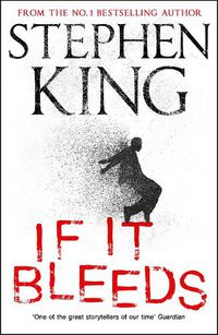 Cover image for If It Bleeds: a stand-alone sequel to the No. 1 bestseller The Outsider, plus three irresistible novellas