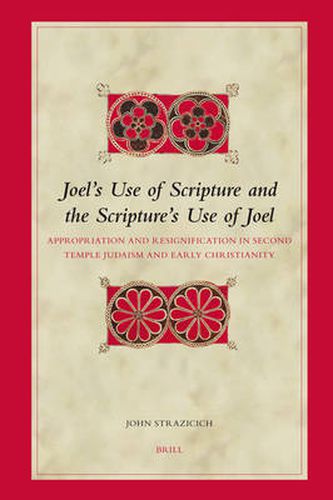 Joel's Use of Scripture and the Scripture's Use of Joel: Appropriation and Resignification in Second Temple Judaism and Early Christianity