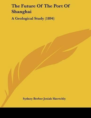 Cover image for The Future of the Port of Shanghai: A Geological Study (1894)