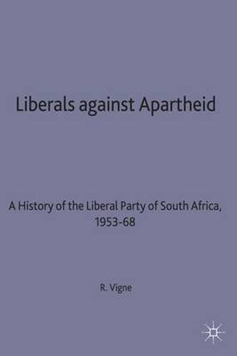 Cover image for Liberals against Apartheid: A History of the Liberal Party of South Africa, 1953-68