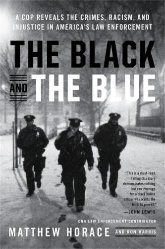 Cover image for The Black and the Blue: A Cop Reveals the Crimes, Racism, and Injustice in America's Law Enforcement