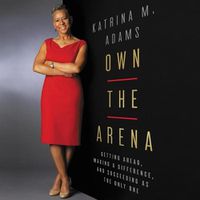 Cover image for Own the Arena: Getting Ahead, Making a Difference, and Succeeding as the Only One