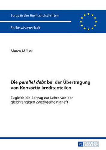 Cover image for Die  parallel debt  bei der Uebertragung von Konsortialkreditanteilen: Zugleich ein Beitrag zur Lehre von der gleichrangigen Zweckgemeinschaft