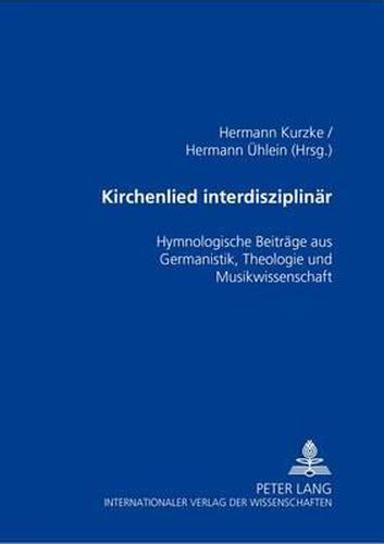 Kirchenlied interdisziplinar; Hymnologische Beitrage aus Germanistik, Theologie und Musikwissenschaft