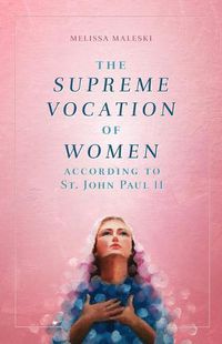 Cover image for The Supreme Vocation of Women: According to St. John Paul II