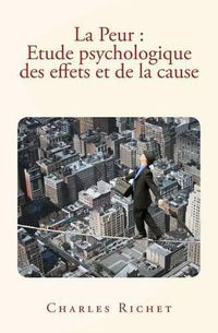 Cover image for La Peur: Etude psychologique des effets et de la cause