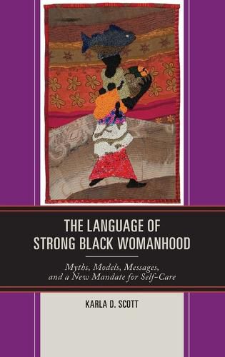 Cover image for The Language of Strong Black Womanhood: Myths, Models, Messages, and a New Mandate for Self-Care