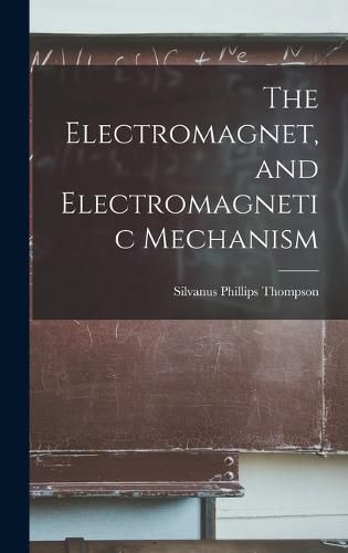 The Electromagnet, and Electromagnetic Mechanism