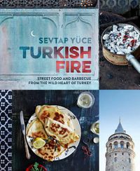 Cover image for Turkish Fire: Street food and barbecue from the wild heart of Turkey