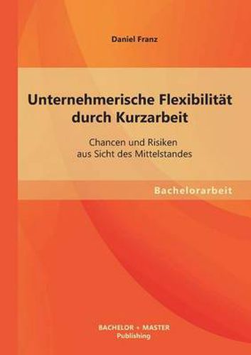 Cover image for Unternehmerische Flexibilitat durch Kurzarbeit: Chancen und Risiken aus Sicht des Mittelstandes