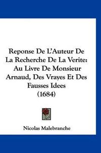 Cover image for Reponse de L'Auteur de La Recherche de La Verite: Au Livre de Monsieur Arnaud, Des Vrayes Et Des Fausses Idees (1684)