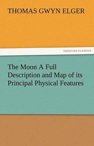 Cover image for The Moon a Full Description and Map of Its Principal Physical Features