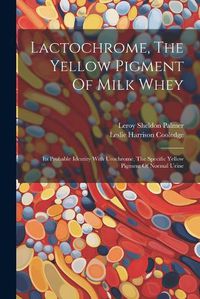 Cover image for Lactochrome, The Yellow Pigment Of Milk Whey