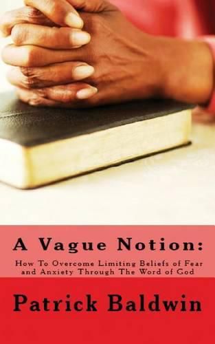 Cover image for A Vague Notion: How To Overcome Limiting Beliefs of Fear and Anxiety Through The Word of God