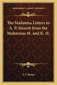 Cover image for The Mahatma Letters to A. P. Sinnett from the Mahatmas M. and K. H.