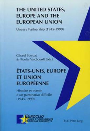 Cover image for Etats-Unis, Europe Et Union Europeenne The United States, Europe and the European Union: Histoire Et Avenir D'un Partenariat Difficile (1945-1999) Uneasy Partnership (1945-1999)