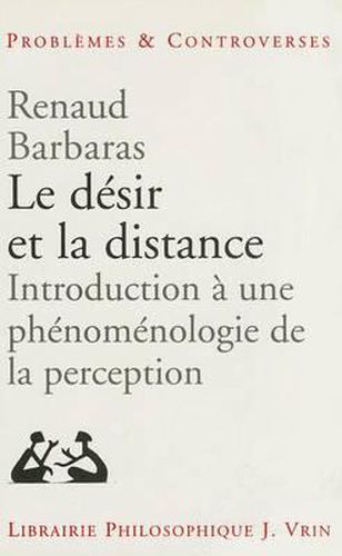 Le Desir Et La Distance: Introduction a Une Phenomenologie de la Perception