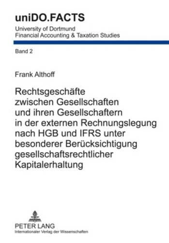 Rechtsgeschaefte Zwischen Gesellschaften Und Ihren Gesellschaftern in Der Externen Rechnungslegung Nach Hgb Und Ifrs Unter Besonderer Beruecksichtigung Gesellschaftsrechtlicher Kapitalerhaltung