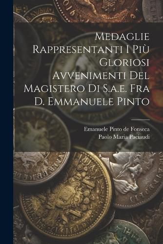 Cover image for Medaglie Rappresentanti I Piu Gloriosi Avvenimenti Del Magistero Di S.a.e. Fra D. Emmanuele Pinto