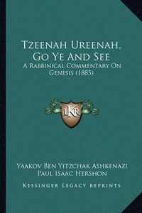 Cover image for Tzeenah Ureenah, Go Ye and See: A Rabbinical Commentary on Genesis (1885)