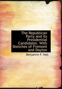 Cover image for The Republican Party and Its Presidential Candidates. With Sketches of Fremont and Dayton