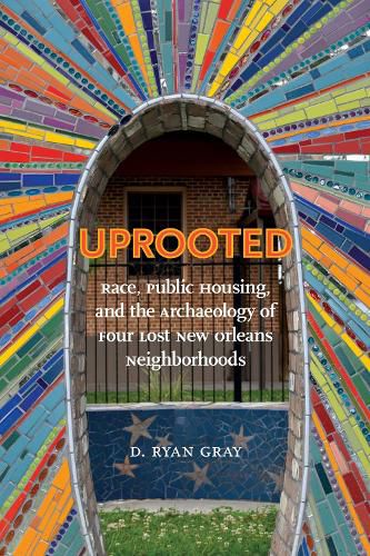 Cover image for Uprooted: Race, Public Housing, and the Archaeology of Four Lost New Orleans Neighborhoods