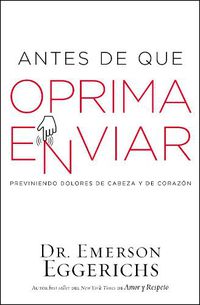 Cover image for Antes de que oprima enviar: Previniendo dolores de cabeza y de corazon