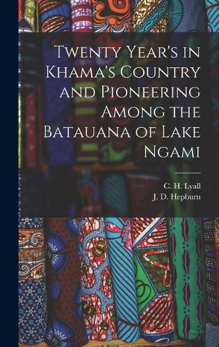 Cover image for Twenty Year's in Khama's Country and Pioneering Among the Batauana of Lake Ngami