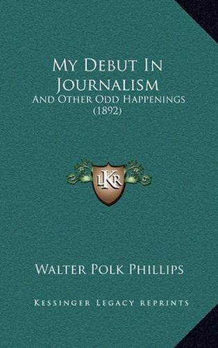 Cover image for My Debut in Journalism: And Other Odd Happenings (1892)