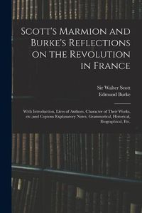 Cover image for Scott's Marmion and Burke's Reflections on the Revolution in France: With Introduction, Lives of Authors, Character of Their Works, Etc.;and Copious Explanatory Notes, Grammatical, Historical, Biographical, Etc.