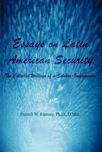 Cover image for Essays on Latin American Security: The Collected Writings of a Scholar-implementer