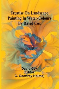 Cover image for Treatise on landscape painting in water-colours by David Cox