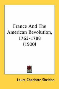 Cover image for France and the American Revolution, 1763-1788 (1900)