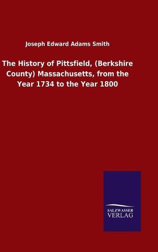 Cover image for The History of Pittsfield, (Berkshire County) Massachusetts, from the Year 1734 to the Year 1800