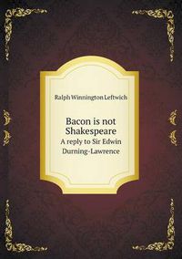 Cover image for Bacon is not Shakespeare A reply to Sir Edwin Durning-Lawrence