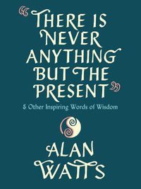 Cover image for There Is Never Anything but the Present: And Other Inspiring Words of Wisdom