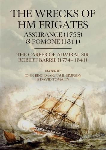 The Wrecks of HM Frigates Assurance (1753) & Pomone (1811): Including the fascinating naval career of Rear-Admiral Sir Robert Barrie, KCB, KCH (1774-1841)