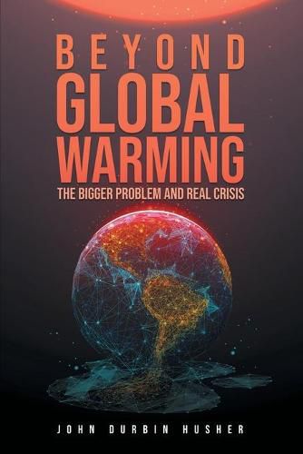 Cover image for Beyond Global Warming: The Bigger Problem and Real Crisis