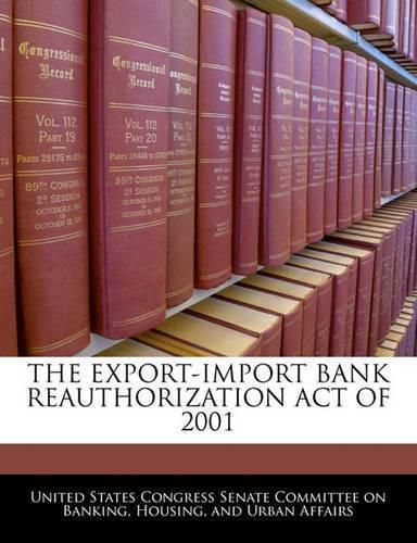 Cover image for The Export-Import Bank Reauthorization Act of 2001