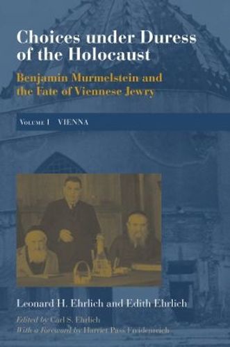 Cover image for Choices under Duress of the Holocaust: Benjamin Murmelstein and the Fate of Viennese Jewry, Volume I: Vienna