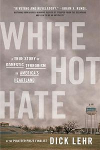 Cover image for White Hot Hate: A True Story of Domestic Terrorism in America's Heartland