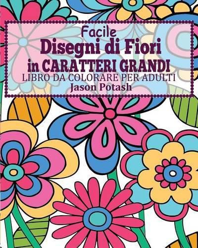 Cover image for Facile Disegni di Fiori In Caratteri Grandi Libro da Colorare per Adulti