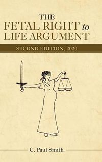 Cover image for The Fetal Right to Life Argument: Second Edition, 2020