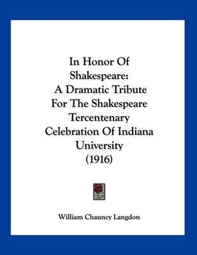 Cover image for In Honor of Shakespeare: A Dramatic Tribute for the Shakespeare Tercentenary Celebration of Indiana University (1916)