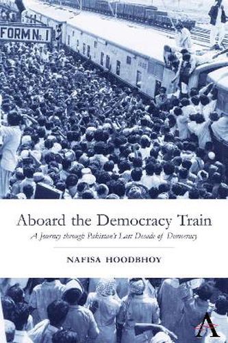 Cover image for Aboard the Democracy Train: A Journey through Pakistan's Last Decade of Democracy