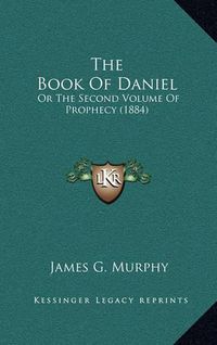 Cover image for The Book of Daniel: Or the Second Volume of Prophecy (1884)