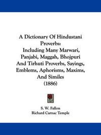 Cover image for A Dictionary of Hindustani Proverbs: Including Many Marwari, Panjabi, Maggah, Bhojpuri and Tirhuti Proverbs, Sayings, Emblems, Aphorisms, Maxims, and Similes (1886)