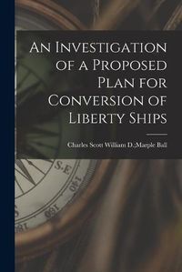 Cover image for An Investigation of a Proposed Plan for Conversion of Liberty Ships