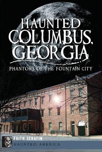 Cover image for Haunted Columbus, Georgia: Phantoms of the Fountain City