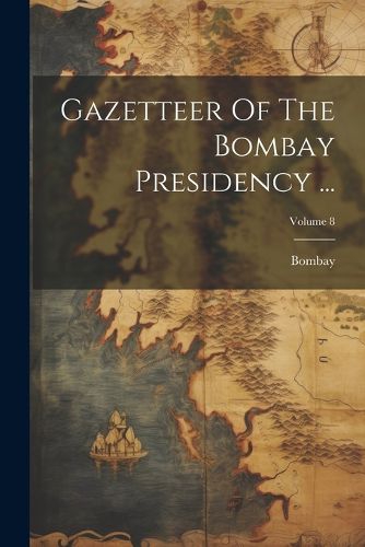 Gazetteer Of The Bombay Presidency ...; Volume 8